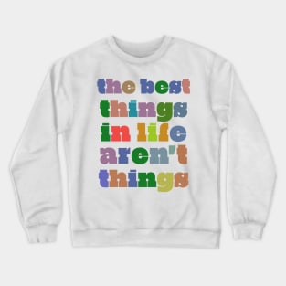 The Best Things In Life Aren't Things Crewneck Sweatshirt